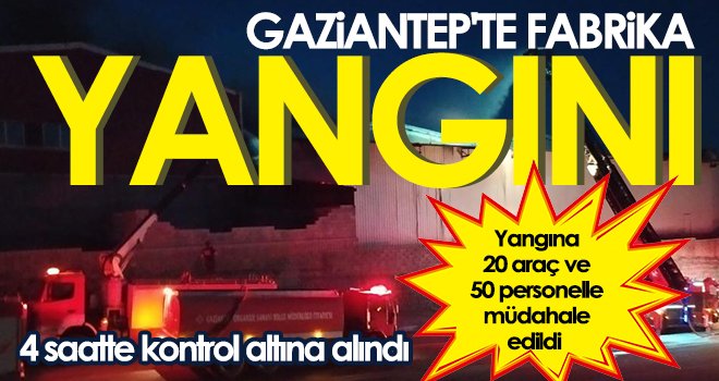 Gaziantep'teki fabrika yangını 4 saatte kontrol altına alındı
