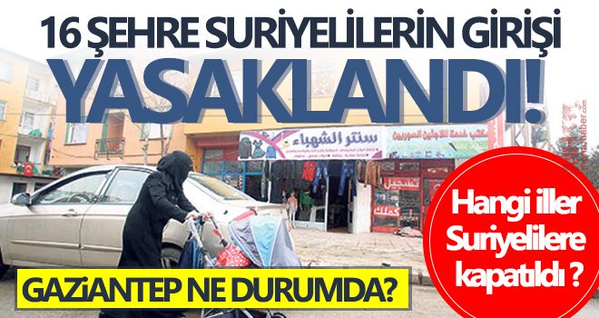 16 şehre Suriyelilerin girişi yasaklandı!