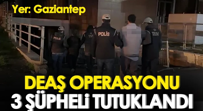 Gaziantep’te DEAŞ operasyonunda 3 şüpheli tutuklandı