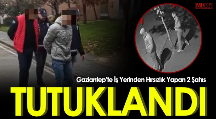 Gaziantep'te iş yerinden hırsızlık yapan 2 şahıs tutuklandı
