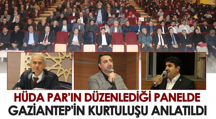 HÜDA PAR’ın düzenlediği panelde Gaziantep'in Kurtuluşu anlatıldı