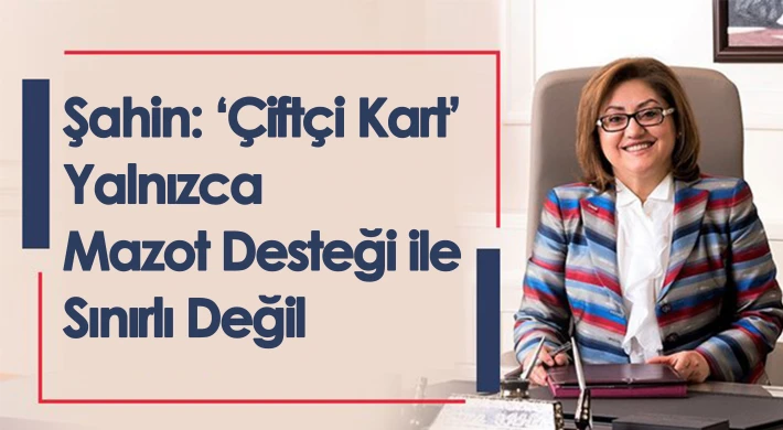 Şahin: ‘Çiftçi Kart’ Yalnızca Mazot Desteği İle Sınırlı Değil