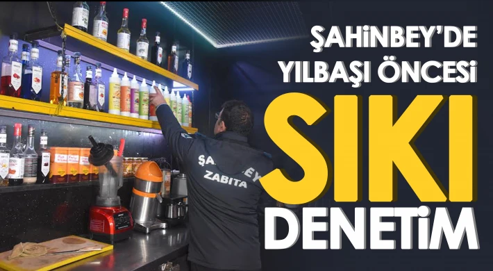 Şahinbey’de yılbaşı öncesi sıkı denetim