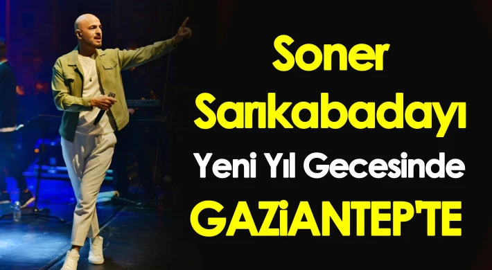 Soner Sarıkabadayı, yeni yıl gecesinde Gaziantep'te olacak