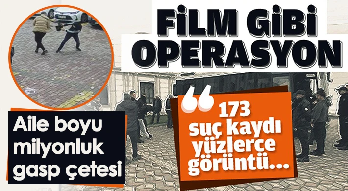 Aile boyu milyonluk gasp çetesine film gibi operasyon