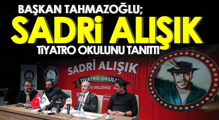 Başkan Tahmazoğlu; Sadri Alışık Tiyatro Okulunu Tanıttı