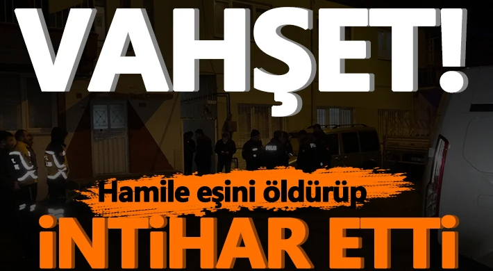 Dehşet: Hamile eşini öldürüp intihar etti