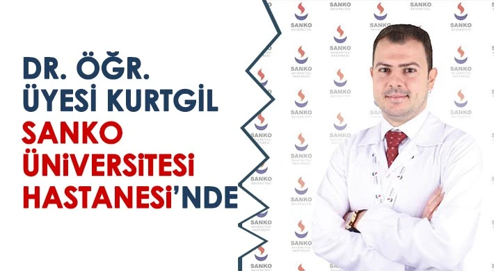 Dr. Öğr. Üyesi Kurtgil, SANKO Üniversitesi Hastanesi’nde