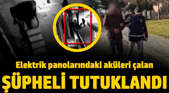 Elektrik panolarındaki aküleri çalan şüpheli tutuklandı