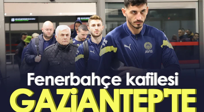Fenerbahçe kafilesi Gaziantep'te