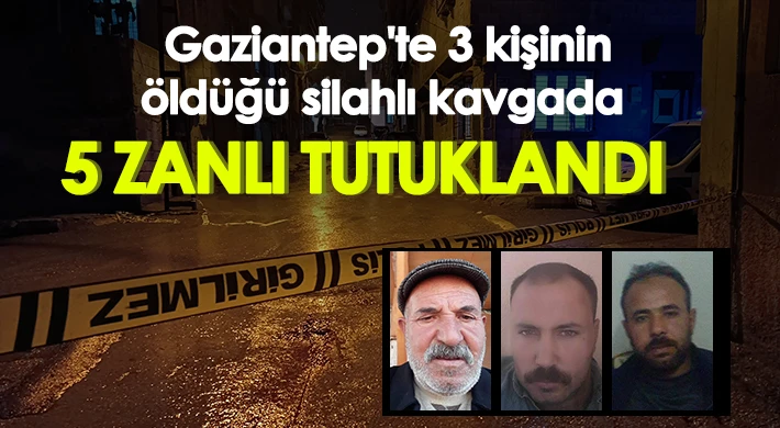 Gaziantep'te 3 kişinin öldüğü silahlı kavgada 5 zanlı tutuklandı
