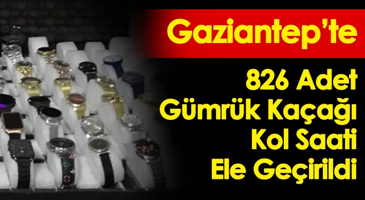 Gaziantep'te 826 adet gümrük kaçağı kol saati ele geçirildi