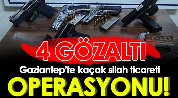 Gaziantep'te kaçak silah ticareti operasyonu: 4 gözaltı