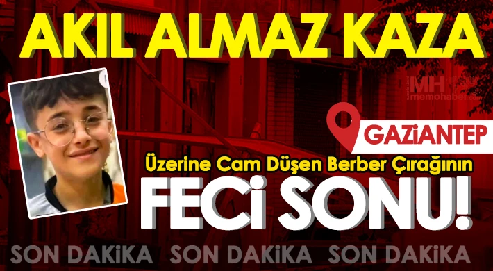 Gaziantep’te üzerine cam düşen berber çırağı öldü