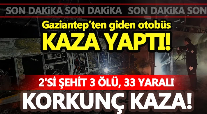 Gaziantep'ten giden otobüs kaza yaptı! : 2'si şehit 3 ölü, 33 yaralı