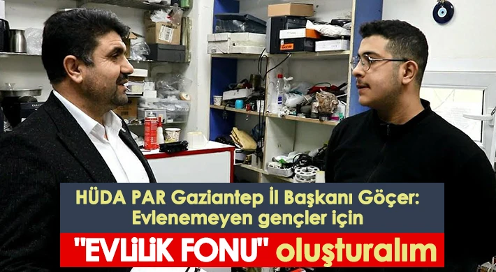 Göçer: Evlenemeyen gençler için "evlilik fonu" oluşturalım