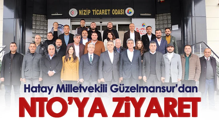 Hatay Milletvekili Güzelmansur’dan NTO’ya Ziyaret
