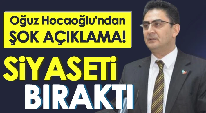 İYİ Parti eski il başkanı Oğuz Hocaoğlu siyaseti bıraktı!