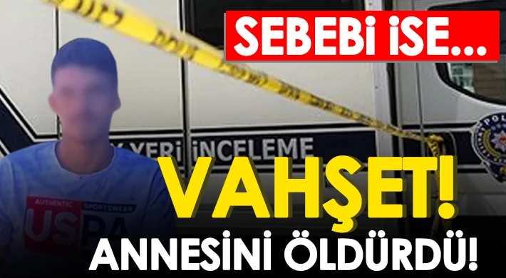 Korkunç olay! Annesini öldürdü