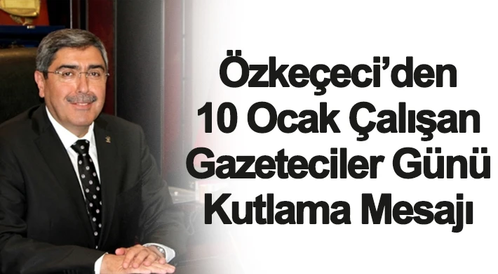 Özkeçeci’den 10 Ocak Çalışan Gazeteciler Günü Kutlama Mesajı