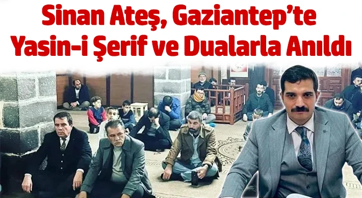 Sinan Ateş, Yasin-i Şerif ve dualarla anıldı