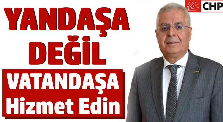 Uçar: 'Yandaşa değil, vatandaşa hizmet edin'