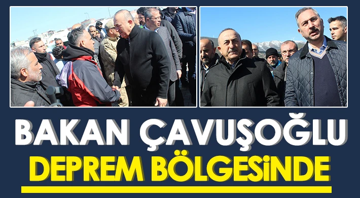 Bakan Çavuşoğlu deprem bölgesi Nurdağı'nda