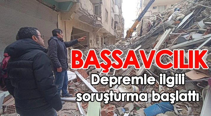 Başsavcılık depremle ilgili soruşturma başlattı