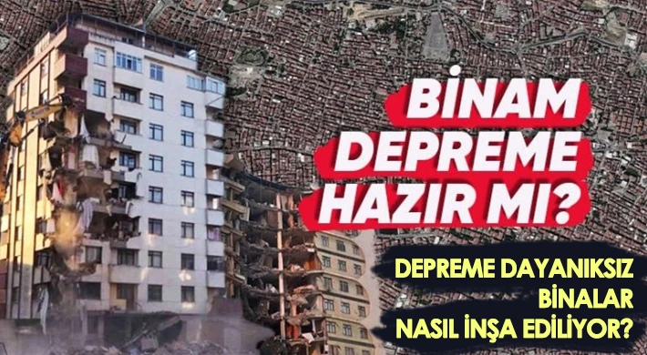 Depreme dayanıksız binalar nasıl inşa ediliyor?
