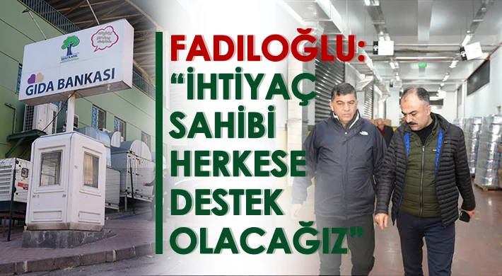 Fadıloğlu: İhtiyaç sahibi herkese destek olacağız