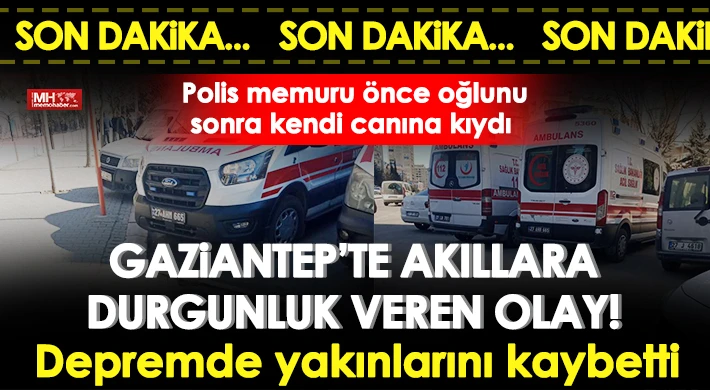 Gaziantep’te korkunç olay! Polis memuru önce oğlunu sonra kendi canına kıydı