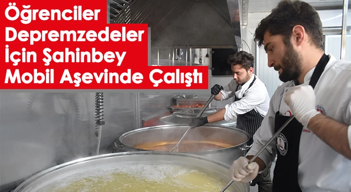 Öğrenciler Depremzedeler İçin Şahinbey Mobil Aşevinde Çalıştı