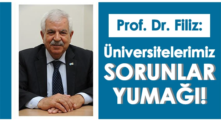 Prof. Dr. Filiz: 'Üniversitelerimiz Sorunlar Yumağı!'