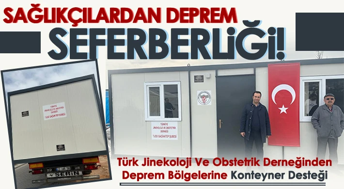 Türk Jinekoloji Ve Obstetrik Derneğinden Deprem Bölgelerine Konteyner Desteği