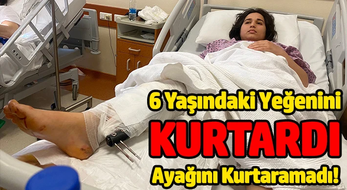 Yeğenini Kurtardı Ayağını Kurtaramadı!