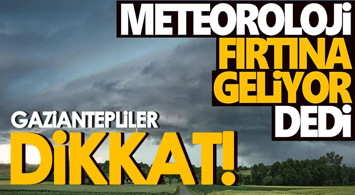Dikkat! Gaziantepliler için fırtına uyarısı