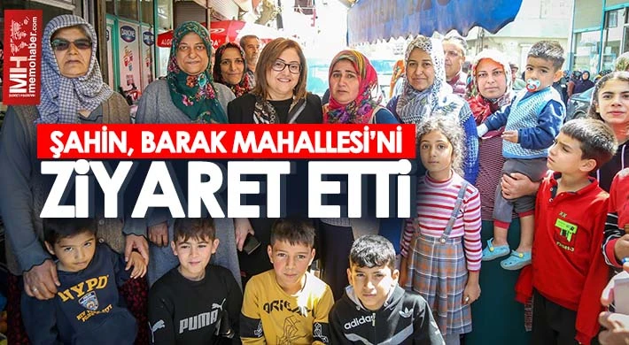 Fatma Şahin, Barak Mahallesi’ni ziyaret etti