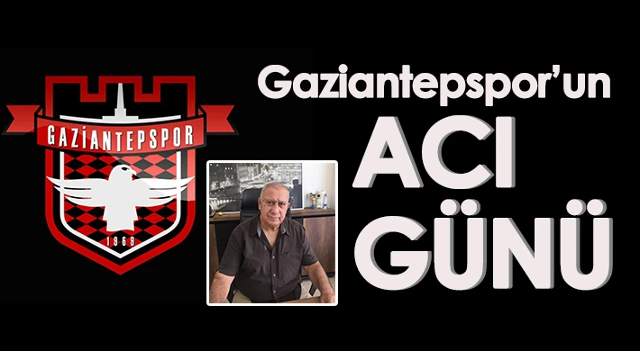 Gaziantepspor’un sevilen eski başkanı vefat etti
