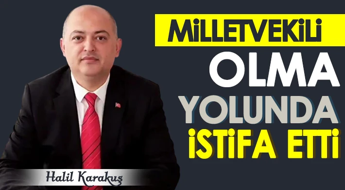 Halil Karakuş’tan Milletvekilliği açıklaması