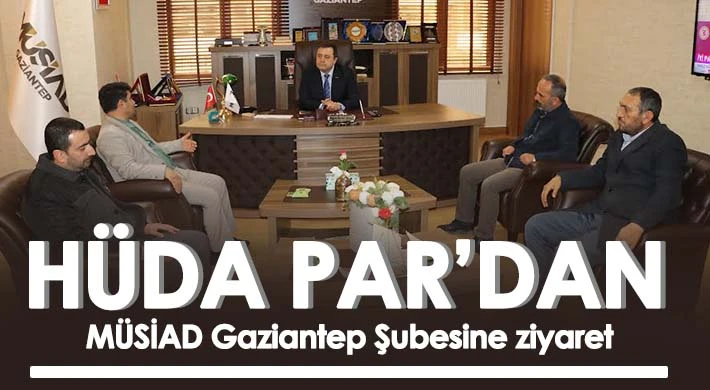 HÜDA PAR’dan MÜSİAD Gaziantep Şubesine ziyaret