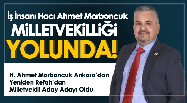 İş İnsanı Hacı Ahmet Morboncuk Milletvekilliği Yolunda