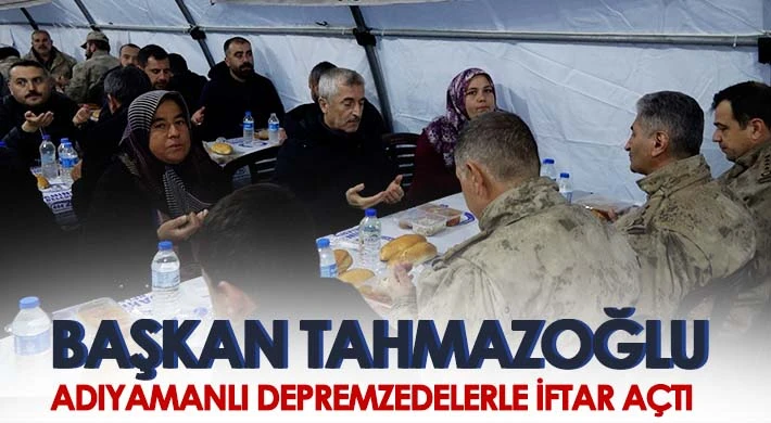 Tahmazoğlu Adıyamanlı depremzedelerle iftar açtı