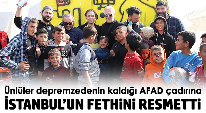 Ünlüler depremzedenin kaldığı AFAD çadırına İstanbul’un fethini resmetti