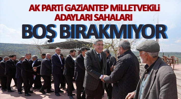 AK Parti Gaziantep Milletvekili Adayları Sahaları Boş Bırakmıyor