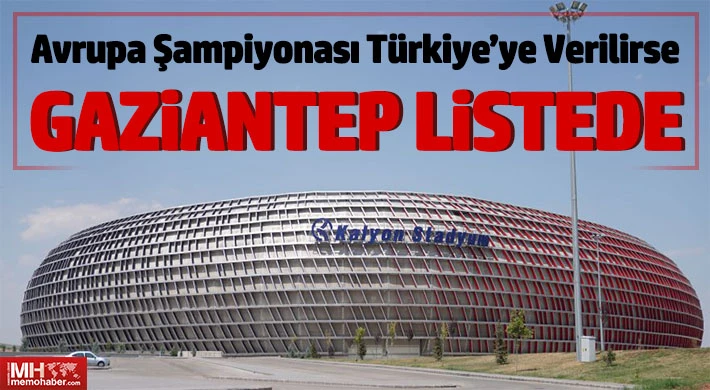Avrupa Şampiyonası Türkiye’ye verilirse Gaziantep Listede