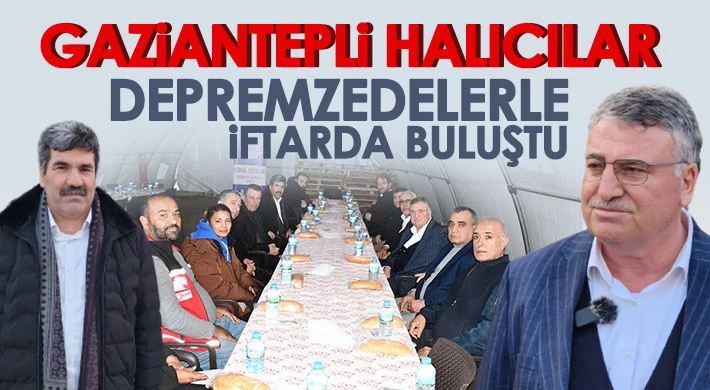 Gaziantepli halıcılar Depremzedelerle iftarda buluştu