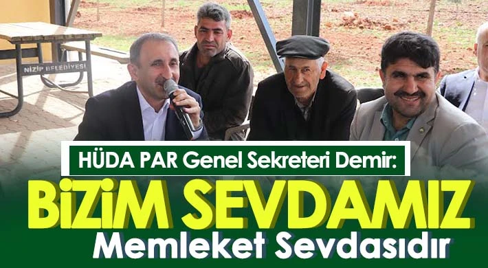 HÜDA PAR Genel Sekreteri Demir: Bizim sevdamız memleket sevdasıdır