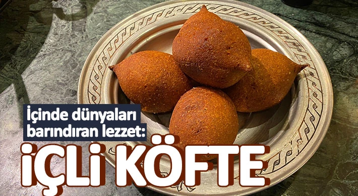 İçinde dünyaları barındıran lezzet: İçli köfte