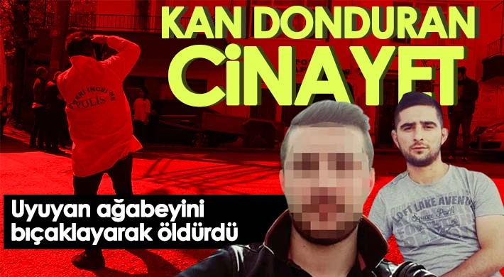 Kan donduran cinayet, uyuyan ağabeyini bıçaklayarak öldürdü