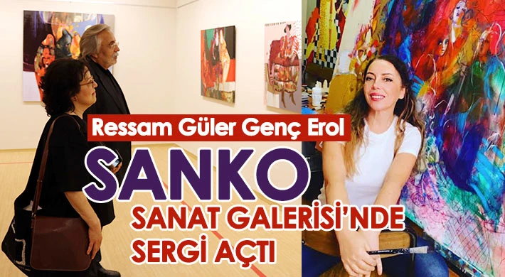 Ressam Güler Genç Erol SANKO Sanat Galerisi’nde sergi açtı